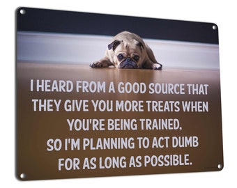 You Get More Treats if You Act Dumb...| Funny Metal Sign | Dog Decor & Gifts for Animal Lover, Dog Mom, Dog Walker, Pet Sitter, Veterinarian