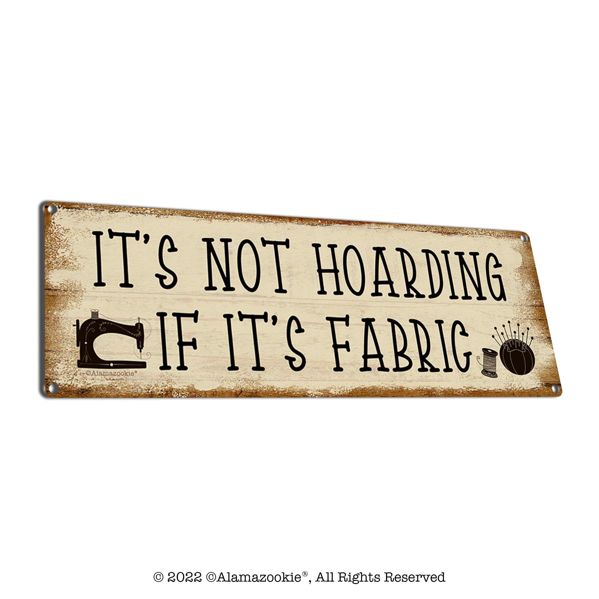It's Not Hoarding If It's Fabric | Metal Sign | Funny Sewing Wall Decor | Gifts for Quilter, Seamstress, Tailor, Dressmaker, Teachers