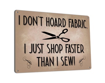 I Don't Hoard Fabric, I Just Shop Faster Than I Sew | Metal Sign | Funny Sewing Wall Decor | Quilter, Seamstress, Sewer, Sewciopath Gifts
