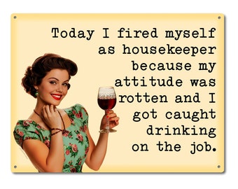 I Fired Myself as Housekeeper, My Attitude was Rotten & I Got Caught Drinking on the Job | Snarky Mid Century Metal Sign | Funny Retro Gifts