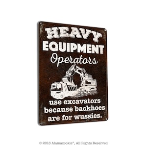 Heavy Equipment Operators Use Excavators Because Backhoes are for Wussies | Metal Sign | Construction Decor for Home and Business
