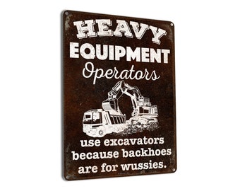 Heavy Equipment Operators Use Excavators Because Backhoes are for Wussies | Metal Sign | Construction Decor for Home and Business