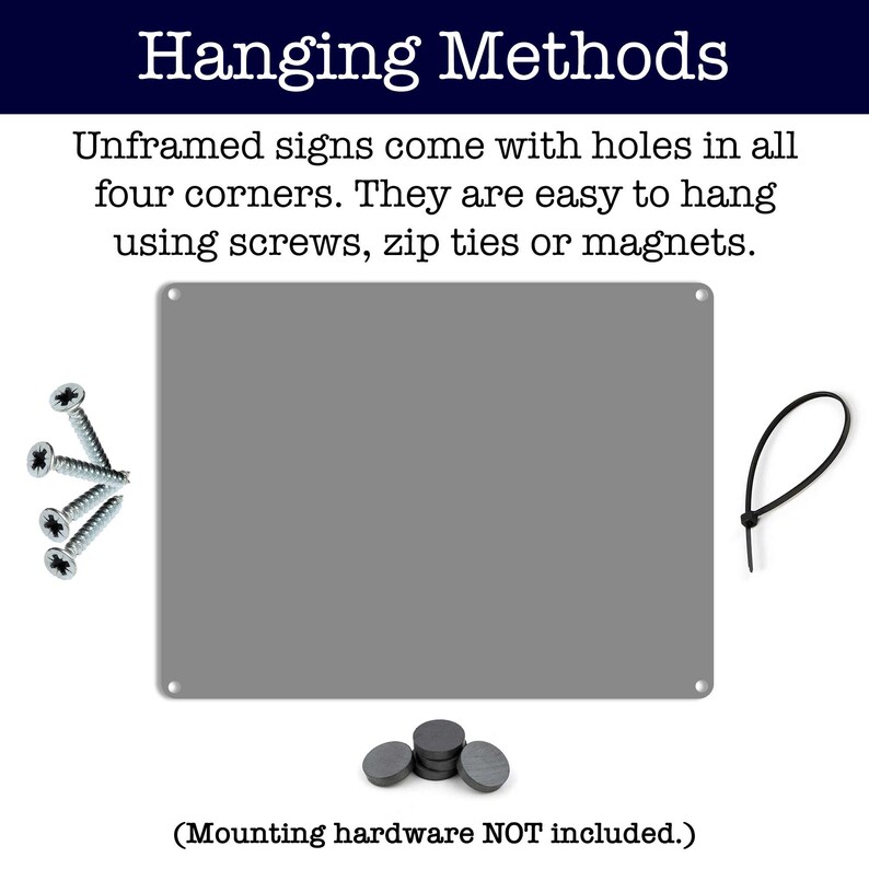 Może przedstawiać: Srebrny metalowy znak z otworami w rogach do zawieszenia. Znak jest pokazany z wkrętami, opaskami zaciskowymi i magnesami do opcji zawieszenia. Tekst "Hanging Methods" znajduje się na g&oacute;rze znaku. Tekst "Unframed signs come with holes in all four corners. They are easy to hang using screws, zip ties or magnets." znajduje się pod znakiem. Tekst "(Mounting hardware NOT included.)" znajduje się na dole obrazu.