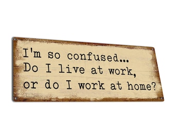 Funny Metal Office Sign | I'm so Confused do I Live at Work or Work at Home? | Project Manager, Boss, CoWorker, Supervisor Gifts for Mom Dad