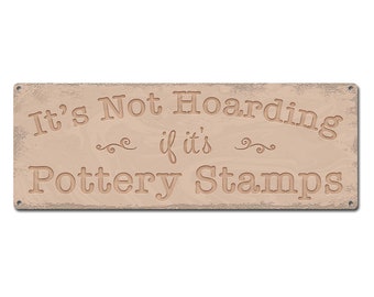 It's Not Hoarding If It's Pottery Stamps | Metal Sign | Wall Decor and Gifts for Potters, Sculptors, Ceramic and Clay Artists and Teachers