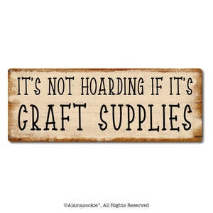 May include: A rustic wooden sign with the text "It's not hoarding if it's craft supplies".