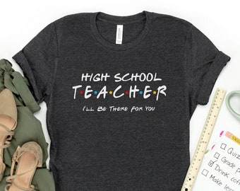 High School Teacher Shirt, Teacher Tshirt, Teacher Appreciation Gift, New Teacher Gift, Cute Shirt For Teacher, Ill Be There For You
