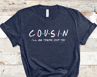 Cousin Shirt, Funny Cousin T Shirt, Cousin Gift, Cousin I'll Be There For You Tshirt, Birthday Gift For Cousin, Matching Family Tees