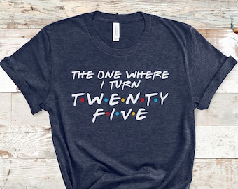 25th Birthday Shirt, The One Where I Turn Twenty Five, 25th Birthday Gift, 25th Birthday Party, 25th Birthday T Shirt, Turning 25 Tee
