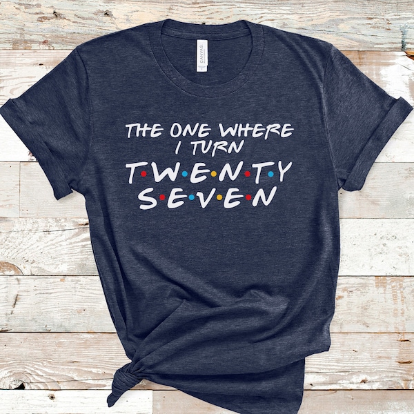 27th Birthday Shirt, The One Where I Turn Twenty Seven, 27th Birthday Gift, 27th Birthday Party, 27th Birthday T Shirt, Turning 27 Tee