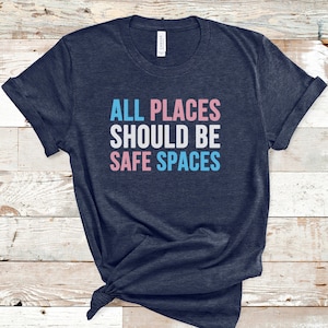 Trans Rights Shirt, All Places Should Be Safe Spaces, Trans Shirt, LGBTQ T Shirt, Trans Pride T Shirt, Transgender Shirt, LGBT Gifts