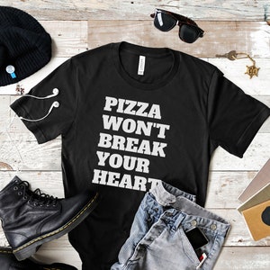 Pizza Won&#39;t Break Your Heart - Funny Pizza T-Shirt, Gift For Pizza Lover, Funny Food Shirt, Pizza Graphic Tee, Bella + Canvas Unisex T-shirt