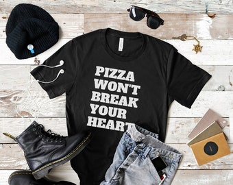 Pizza Won't Break Your Heart - Funny Pizza T-Shirt, Gift For Pizza Lover, Funny Food Shirt, Pizza Graphic Tee, Bella + Canvas Unisex T-shirt