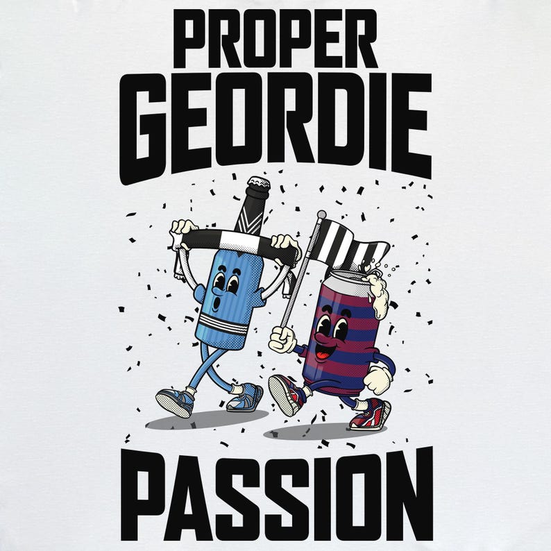May include: A cartoon illustration on a white background features a blue bottle and a red and blue can, both with faces and legs, walking. The bottle holds a scarf, and the can carries a flag. The words "PROPER GEORDIE PASSION" are at the top and bottom.