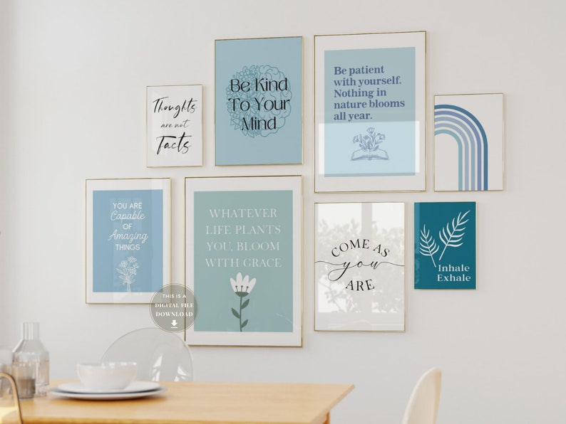 May include: A wall gallery featuring nine framed prints with inspirational quotes and designs. The prints are in shades of blue and teal with white lettering. The quotes include "Thoughts are not facts", "Be kind to your mind", "Be patient with yourself. Nothing in nature blooms all year", "You are capable of amazing things", "Whatever life plants you, bloom with grace", "Come as you are", and "Inhale exhale".