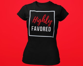 Highly Favored Women's T-Shirt | Religious Tees | Christmas | Birthday |