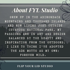 May include: A black and white image with text that reads "About FYL Studio" and "Flip Your Lid Studio". The text describes the artist's background and inspiration, which is rooted in nature and the Adirondack Mountains.