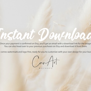 May include: Text overlay on a blurred background of white pampas grass reads "Instant Download" and "Once your payment is confirmed on Etsy, you'll get an email with a download link for the image. You can also head over to your previous purchases on Etsy and download it from there. The image comes watermark and logo-free, ready for you to customize with your own design for your business! Can Art MOCKUPS".