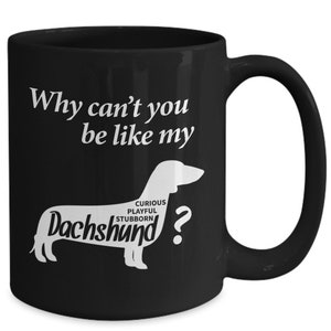 Dachshund Mug Gift - Why Can&#39;t you be like my Dachshund 11oz 15 oz Black Coffee Mug - Dachshund Mom Gift - Dachshund Dad Gift