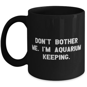 Inspire Aquarium Keeping Gifts, Don&#39;t Bother Me, I&#39;m Aquarium Keeping., Holiday 11oz 15oz Mug For Aquarium Keeping