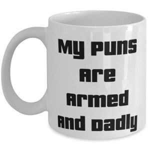 Love Daddy Gifts, My Puns Are Armed And Dadly, Inspirational 11oz 15oz Mug For Father From Daughter