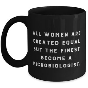 Inappropriate Microbiologist Gifts, All Women Are Created Equal But The Finest Become A., Funny 11oz 15oz Mug For Colleagues From Friends