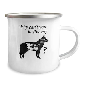 Siberian Husky Camping Mug - Why Can’t You be like my Siberian Husky 12 oz Campfire Mug - Siberian Husky Mom Gift - Siberian Husky Dad Gift
