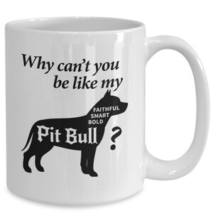 Pit Bull Mug Gift - Why Can&#39;t you be like my Pit Bull 11oz 15 oz Coffee Mug - Pit Bull Mom Gift - Pit Bull Dad Gift - Pit Bull Dog Lover Mug