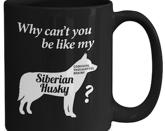 Siberian Husky Mug Gift - Why Can't you be like my Siberian Husky 11oz 15 oz Coffee Mug - Siberian Husky Mom Gift - Siberian Husky Dad Gift