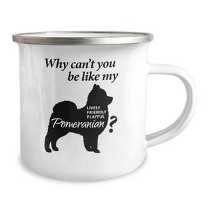 Pomeranian Camping Mug - Why Can’t You be like my Pomeranian 12 oz Campfire Mug - Pomeranian Mom Gift - Pomeranian Dad Gift