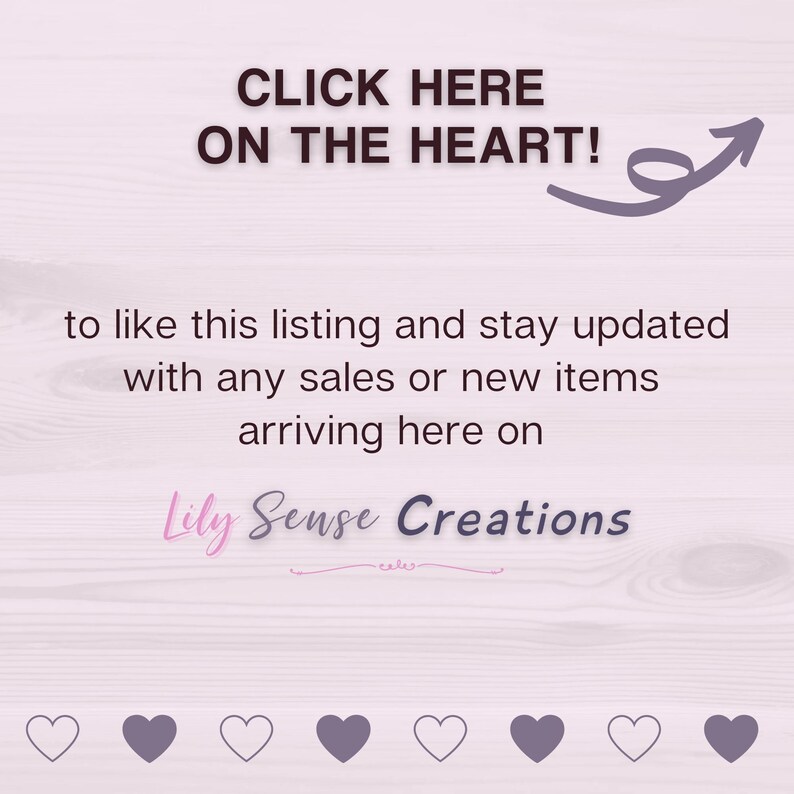May include: A light purple graphic with dark purple text that reads CLICK HERE ON THE HEART! to like this listing and stay updated with any sales or new items arriving here on Lily Sense Creations, featuring an arrow and eight hearts.