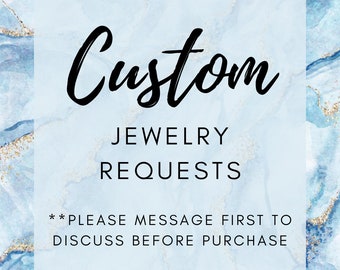 CUSTOM Jewelry Requests Only
