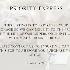 May include: Text on a white background that reads "PRIORITY EXPRESS" and "THIS LISTING IS TO PRIORITIZE YOUR PACKAGE SO WE CAN MOVE IT TO THE FRONT OF THE LINE OF OUR ORDERS OR SHIP IT OUT WITHIN 24-48 HOURS FOR YOU! PLEASE CONTACT US TO ENSURE WE CAN DO THIS FOR YOU BEFORE YOU PURCHASE THIS OPTION. THANK YOU!"