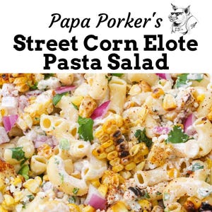 FULL RECIPE - Papa Porker&#39;s Street Corn Elote Pasta Salad - (Digital Download) -Printable Recipe