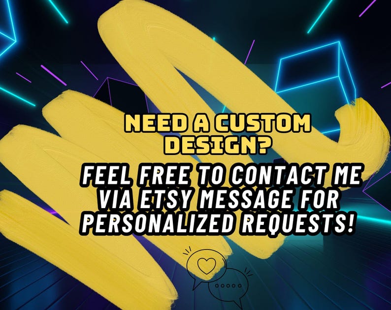 May include: A digital graphic featuring three thick, yellow, textured brush strokes against a dark background with glowing blue geometric lines. The text reads: NEED A CUSTOM DESIGN? FEEL FREE TO CONTACT ME VIA ETSY MESSAGE FOR PERSONALIZED REQUESTS!
