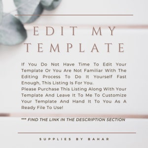 May include: Text overlay on a white background with green foliage in the corners. The text reads "EDIT MY TEMPLATE" and "If You Do Not Have Time To Edit Your Template Or You Are Not Familiar With The Editing Process To Do It Yourself Fast Enough, This Listing Is For You. Please Purchase This Listing Along With Your Template And Leave It To Me To Customize Your Template And Hand It To You As A Ready File To Use! *** FIND THE LINK IN THE DESCRIPTION SECTION SUPPLIES BY BAHAR"