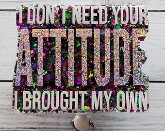 I Don't Need Your Attitude Badge Reel, Badge holder, Sassy, work badge, for her, glitter, for nurses, gift ideas, humor