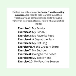 May include: A list of beginner-friendly reading exercises for learners to build vocabulary and comprehension skills. The exercises cover topics like family, school, favorite food, a day at the park, a pet dog, the grocery store, bedroom, going to the beach, best friend, and favorite season.