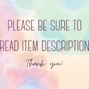 May include: Text on a watercolour background that reads "PLEASE BE SURE TO READ ITEM DESCRIPTION" and "Thank you!"