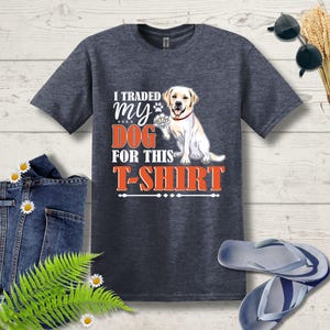 Funny Dog Lover T-Shirt: I Traded My Dog For This Tee