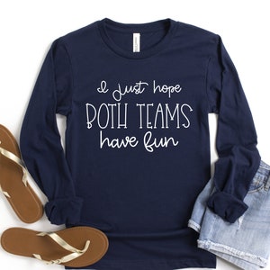 Long Sleeve Shirt Women, I Just Hope Both Teams Have Fun, Football Shirt, Game Day Shirt, Funny Quotes For Women, Mom Long Sleeve, Trending