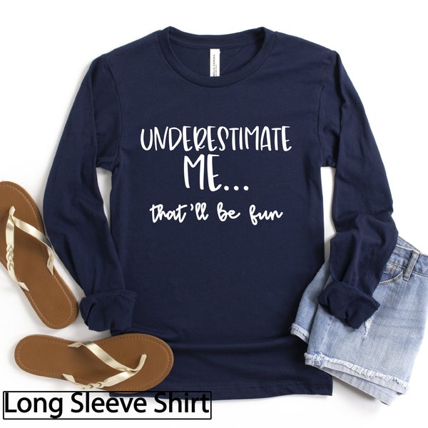 Long Sleeve Shirt, Underestimate Me That'll Be Fun Tee, Long Sleeve Shirt Women, Funny Mom Tee, Funny Quotes For Women,  Mom Long Sleeve