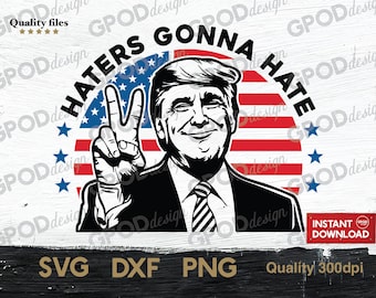 Haters Gonna Hate Trump SVG, Clipart for Cricut, Trump 45 47, Political Patriotic, Trump Is My President PNG DXF | Digital download