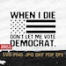 Vote democrat Flag SVG, Politic svg, Clipart for Cricut, When I Die Don't Let Me Vote Democrat svg, Gift | Vector Cut File, Digital download
