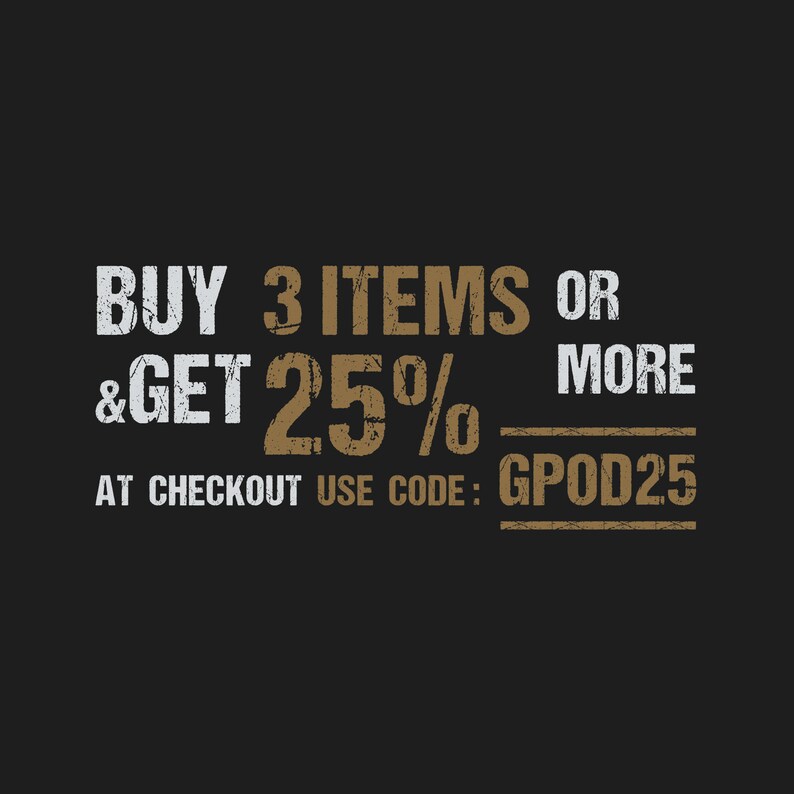 May include: A distressed brown and white graphic with the text "BUY 3 ITEMS OR &GET 25% MORE AT CHECKOUT USE CODE: GPOD25".