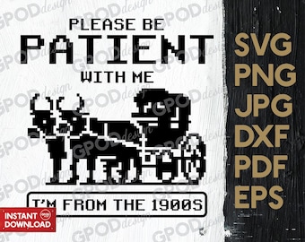 Please Be Patient with Me SVG, Humorous Saying PNG, Clipart for Cricut, I'm From The 1900s svg, Oregon Trail Game svg | Digital download