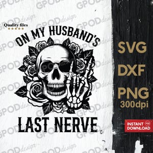May include: Black and white graphic design featuring a skull with roses and a skeleton hand giving the middle finger. The text reads "On My Husband's Last Nerve".