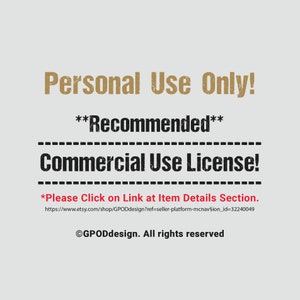 May include: Text on a white background that reads "Personal Use Only!**Recommended**Commercial Use License! *Please Click on Link at Item Details Section. https://www.etsy.com/shop/GPODdesign?ref=seller-platform-mcnav&sect;ion_id=32240049 &copy;GPODdesign. All rights reserved"