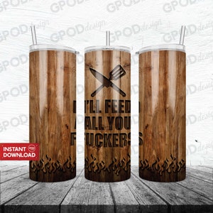 I'll Feed All You F*ckers Tumbler Wrap Funny Grill Master quotes 20oz Wood Grain Straight/Tapered | PNG Digital Download Sublimation Designs