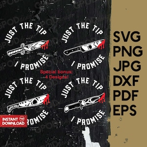 May include: Four black and white illustrations of a knife with a bloody tip and the text "Just the tip I promise". The text is in a circle around the knife. The background is black. The text "SVG PNG JPG DXF PDF EPS" is in white on a brown background.